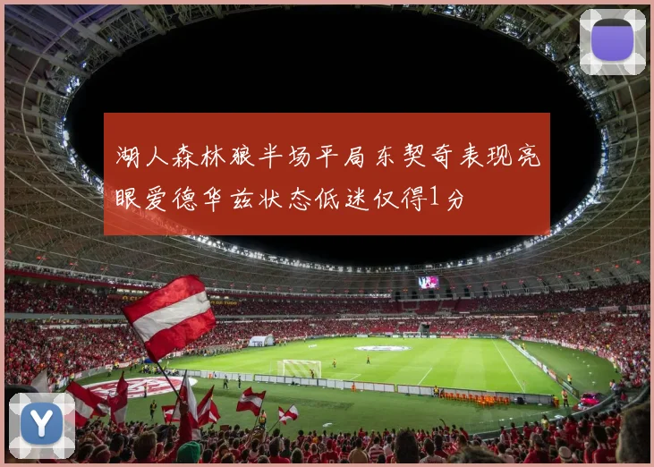 湖人森林狼半场平局东契奇表现亮眼爱德华兹状态低迷仅得1分