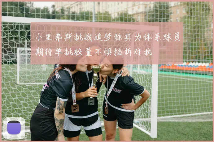 小里弗斯挑战追梦称其为体系球员期待单挑较量不惧挡拆对抗
